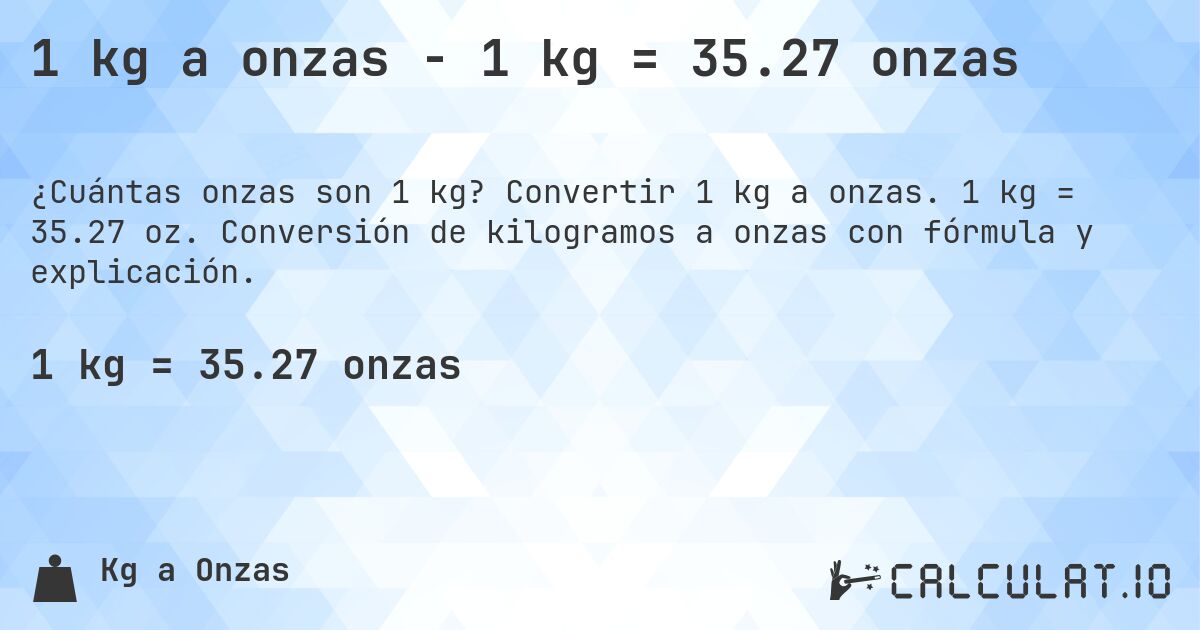 1 kg a onzas - 1 kg = 35.27 onzas. Convertir 1 kg a onzas. 1 kg = 35.27 oz. Conversión de kilogramos a onzas con fórmula y explicación.