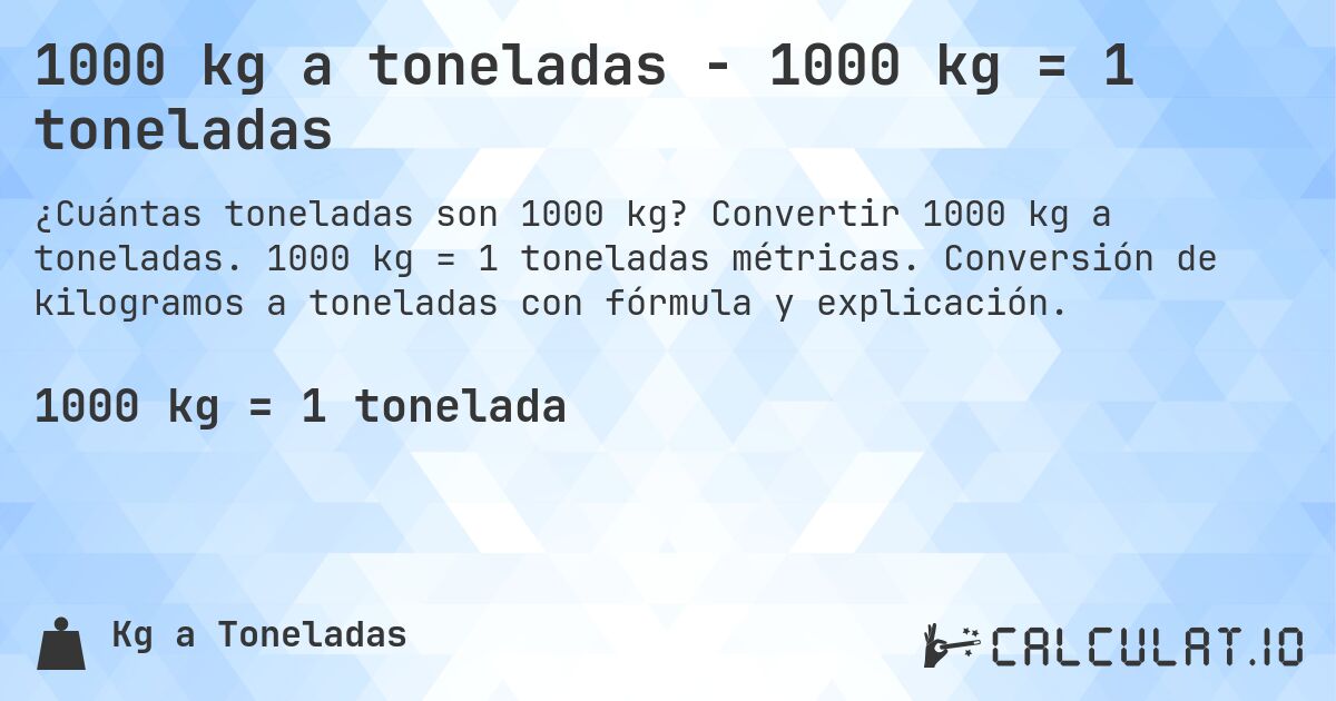 1000 kg a toneladas - 1000 kg = 1 toneladas. Convertir 1000 kg a toneladas. 1000 kg = 1 toneladas métricas. Conversión de kilogramos a toneladas con fórmula y explicación.