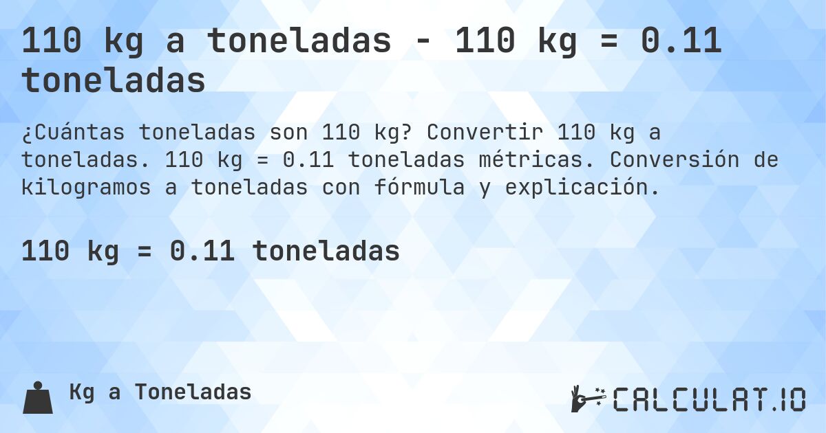 110 kg a toneladas - 110 kg = 0.11 toneladas. Convertir 110 kg a toneladas. 110 kg = 0.11 toneladas métricas. Conversión de kilogramos a toneladas con fórmula y explicación.