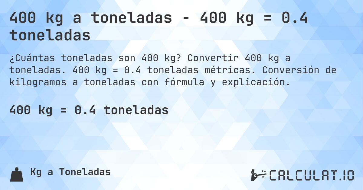 400 kg a toneladas - 400 kg = 0.4 toneladas. Convertir 400 kg a toneladas. 400 kg = 0.4 toneladas métricas. Conversión de kilogramos a toneladas con fórmula y explicación.