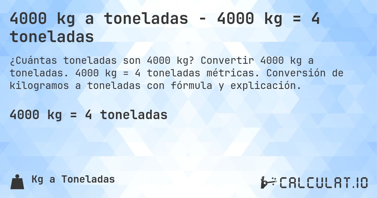 4000 kg a toneladas - 4000 kg = 4 toneladas. Convertir 4000 kg a toneladas. 4000 kg = 4 toneladas métricas. Conversión de kilogramos a toneladas con fórmula y explicación.