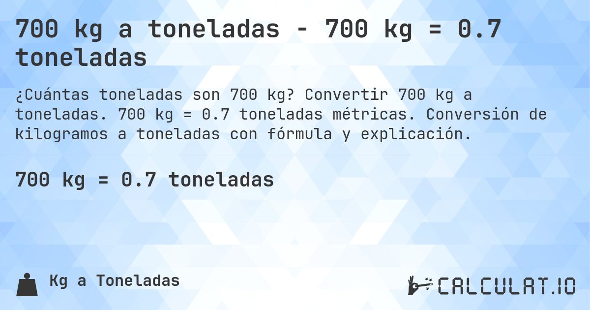 700 kg a toneladas - 700 kg = 0.7 toneladas. Convertir 700 kg a toneladas. 700 kg = 0.7 toneladas métricas. Conversión de kilogramos a toneladas con fórmula y explicación.