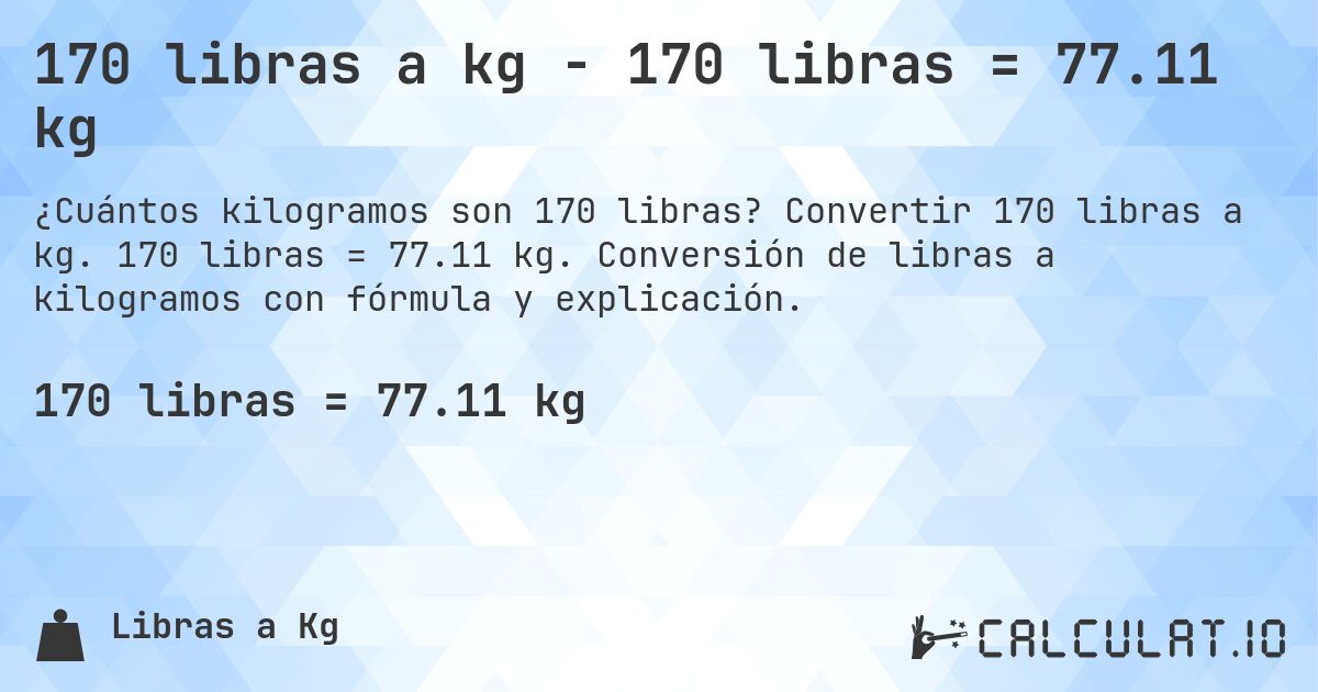 170 libras a kg - 170 libras = 77.11 kg. Convertir 170 libras a kg. 170 libras = 77.11 kg. Conversión de libras a kilogramos con fórmula y explicación.