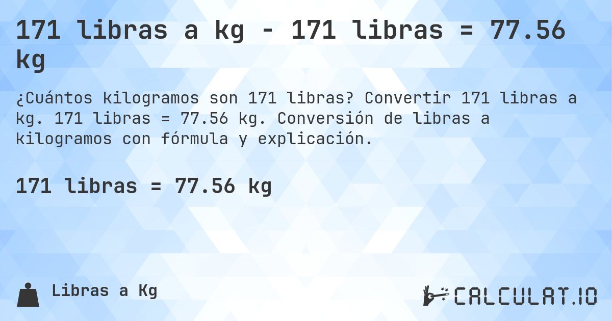 171 libras a kg - 171 libras = 77.56 kg. Convertir 171 libras a kg. 171 libras = 77.56 kg. Conversión de libras a kilogramos con fórmula y explicación.