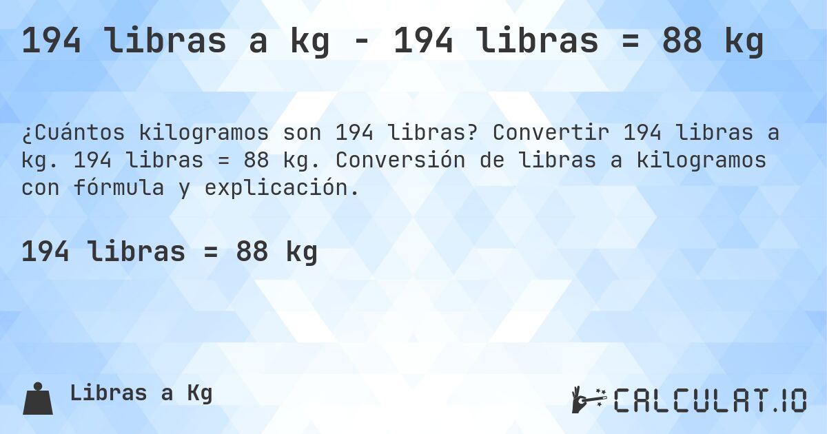 194 libras a kg - 194 libras = 88 kg. Convertir 194 libras a kg. 194 libras = 88 kg. Conversión de libras a kilogramos con fórmula y explicación.