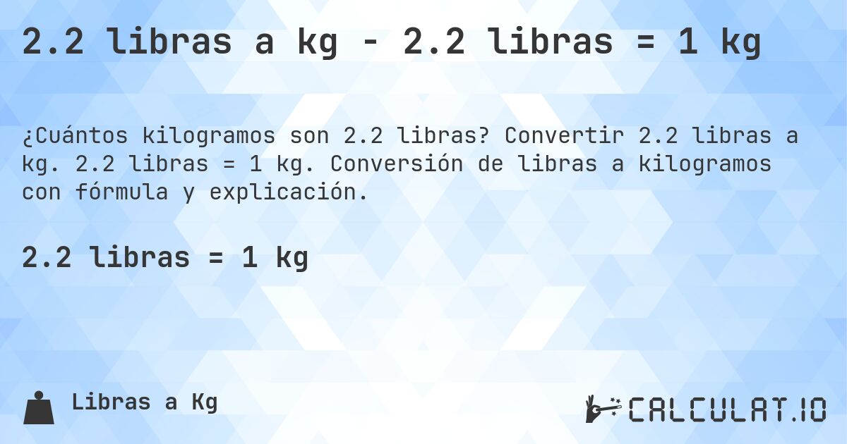 2.2 libras a kg - 2.2 libras = 1 kg. Convertir 2.2 libras a kg. 2.2 libras = 1 kg. Conversión de libras a kilogramos con fórmula y explicación.