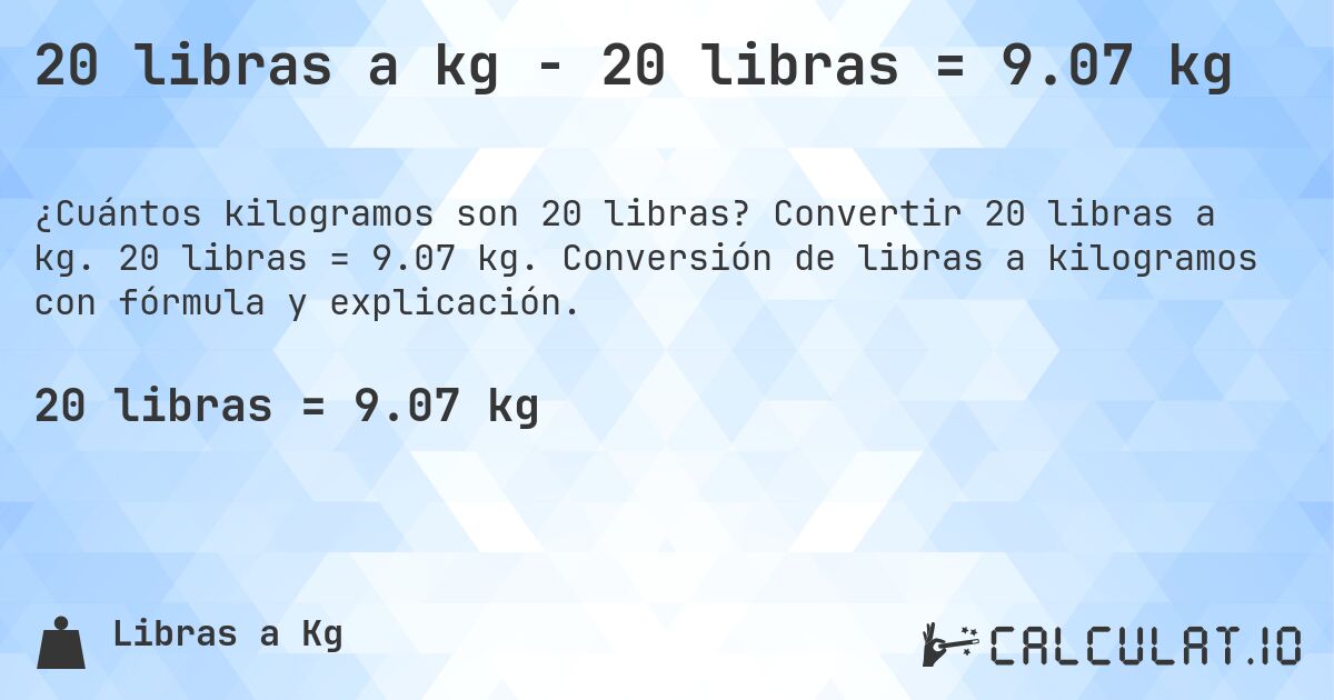 20 libras a kg - 20 libras = 9.07 kg. Convertir 20 libras a kg. 20 libras = 9.07 kg. Conversión de libras a kilogramos con fórmula y explicación.