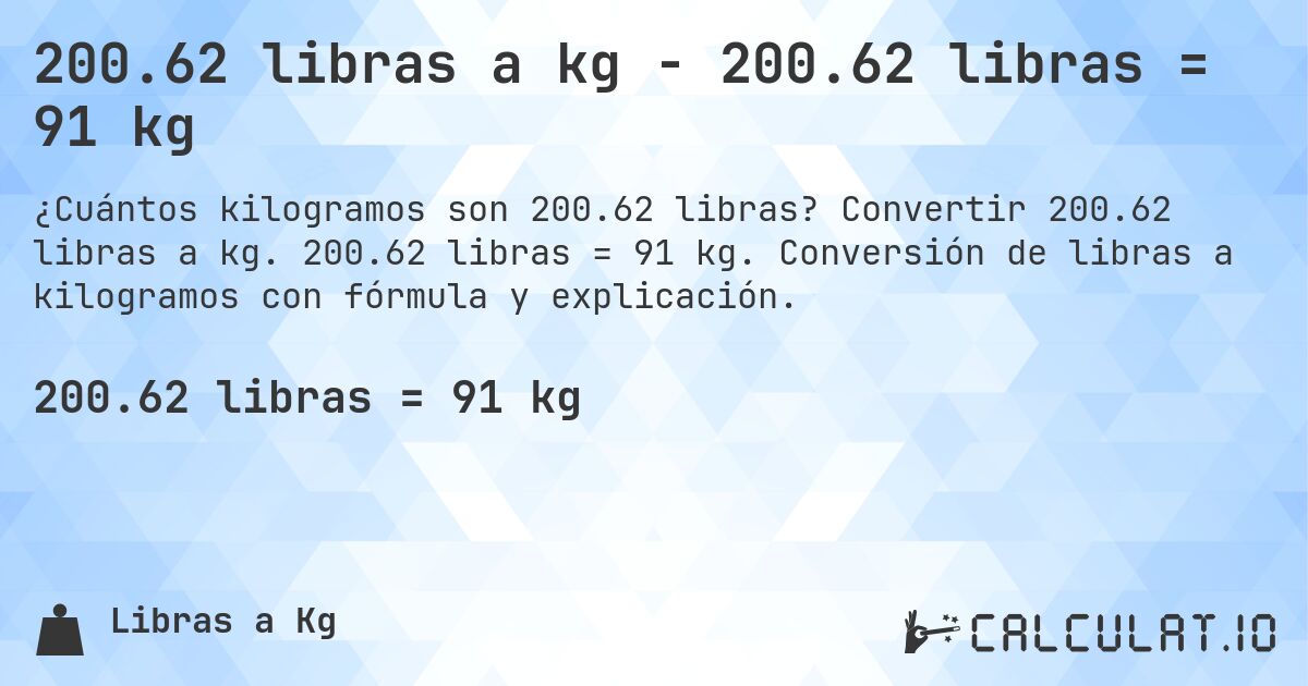 200.62 libras a kg - 200.62 libras = 91 kg. Convertir 200.62 libras a kg. 200.62 libras = 91 kg. Conversión de libras a kilogramos con fórmula y explicación.