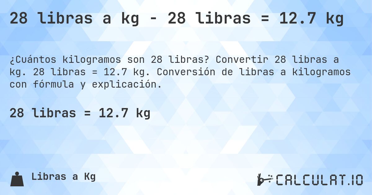 28 libras a kg - 28 libras = 12.7 kg. Convertir 28 libras a kg. 28 libras = 12.7 kg. Conversión de libras a kilogramos con fórmula y explicación.