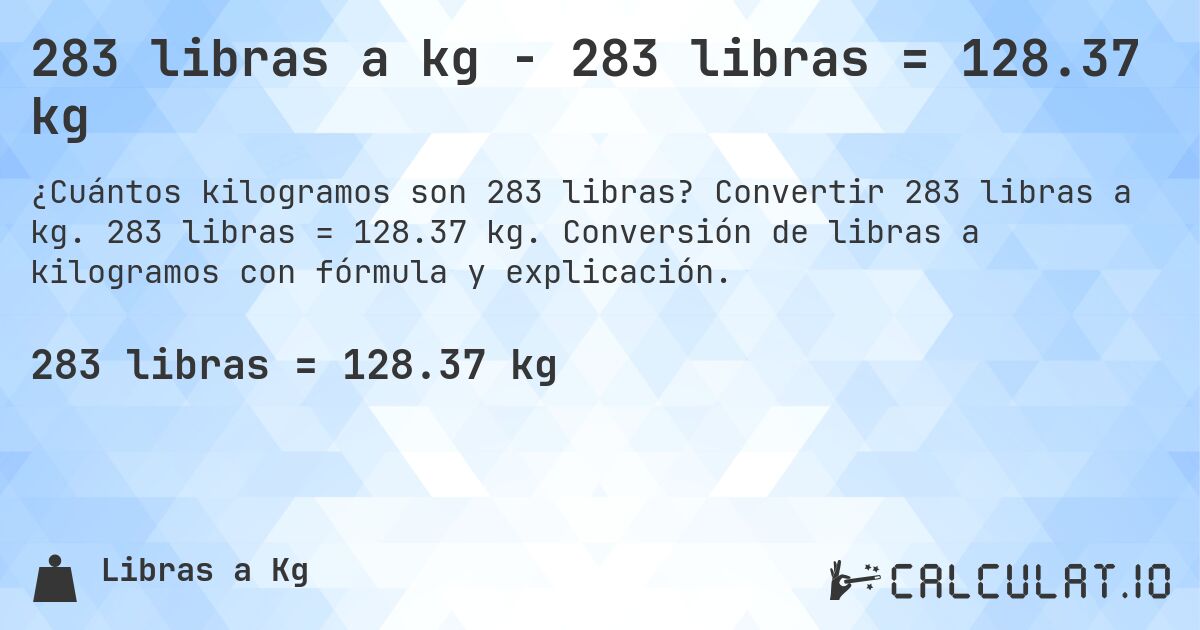 283 libras a kg - 283 libras = 128.37 kg. Convertir 283 libras a kg. 283 libras = 128.37 kg. Conversión de libras a kilogramos con fórmula y explicación.