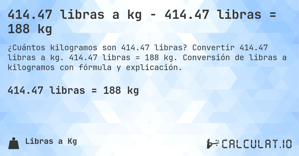 414.47 libras a kg - 414.47 libras = 188 kg. Convertir 414.47 libras a kg. 414.47 libras = 188 kg. Conversión de libras a kilogramos con fórmula y explicación.