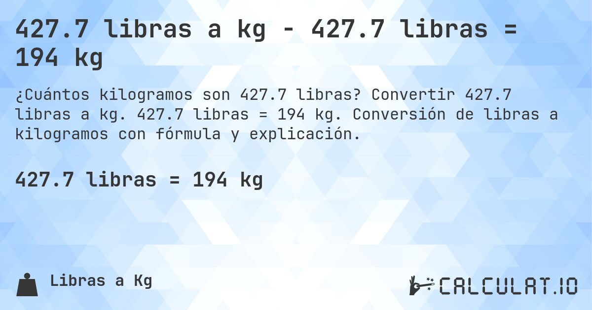 427.7 libras a kg - 427.7 libras = 194 kg. Convertir 427.7 libras a kg. 427.7 libras = 194 kg. Conversión de libras a kilogramos con fórmula y explicación.