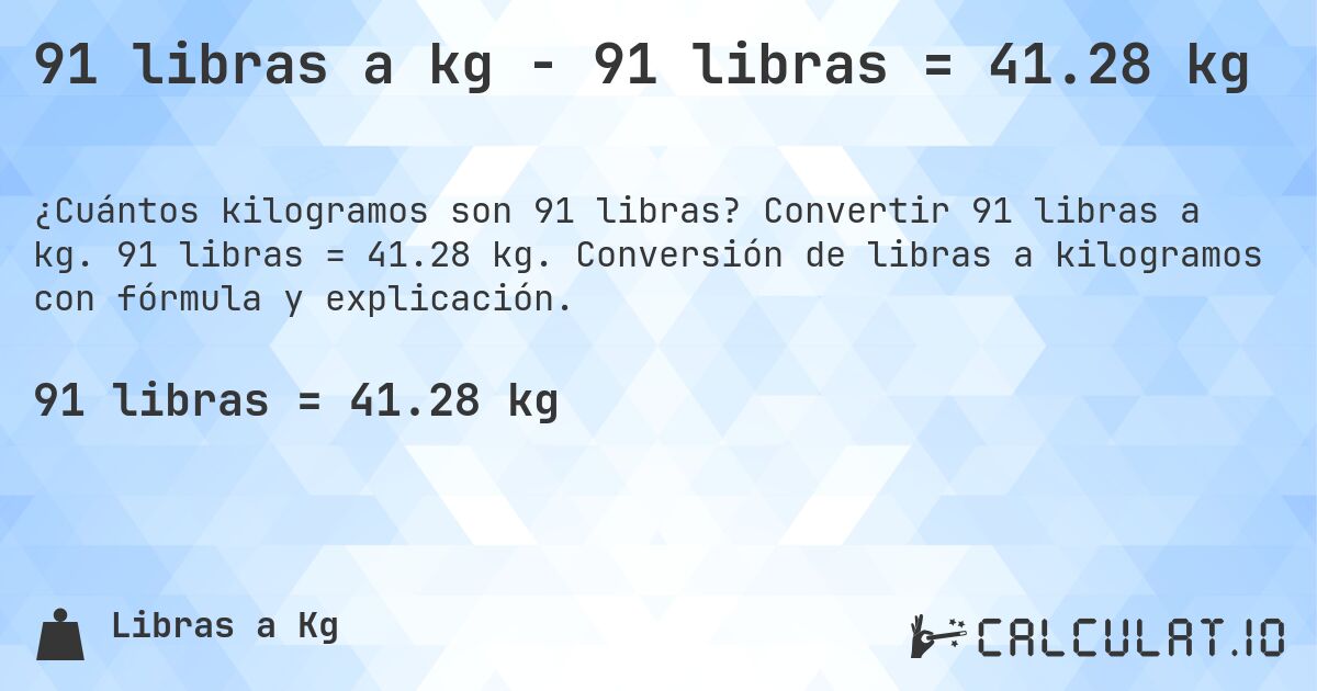 91 libras a kg - 91 libras = 41.28 kg. Convertir 91 libras a kg. 91 libras = 41.28 kg. Conversión de libras a kilogramos con fórmula y explicación.