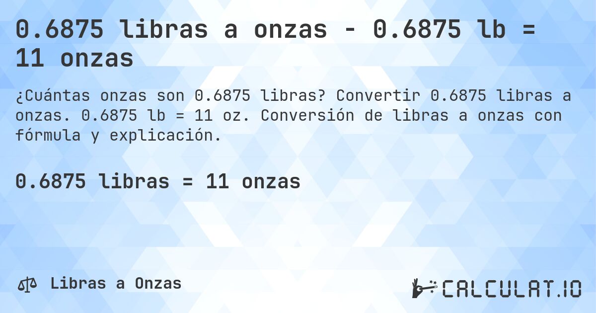 0.6875 libras a onzas - 0.6875 lb = 11 onzas. Convertir 0.6875 libras a onzas. 0.6875 lb = 11 oz. Conversión de libras a onzas con fórmula y explicación.