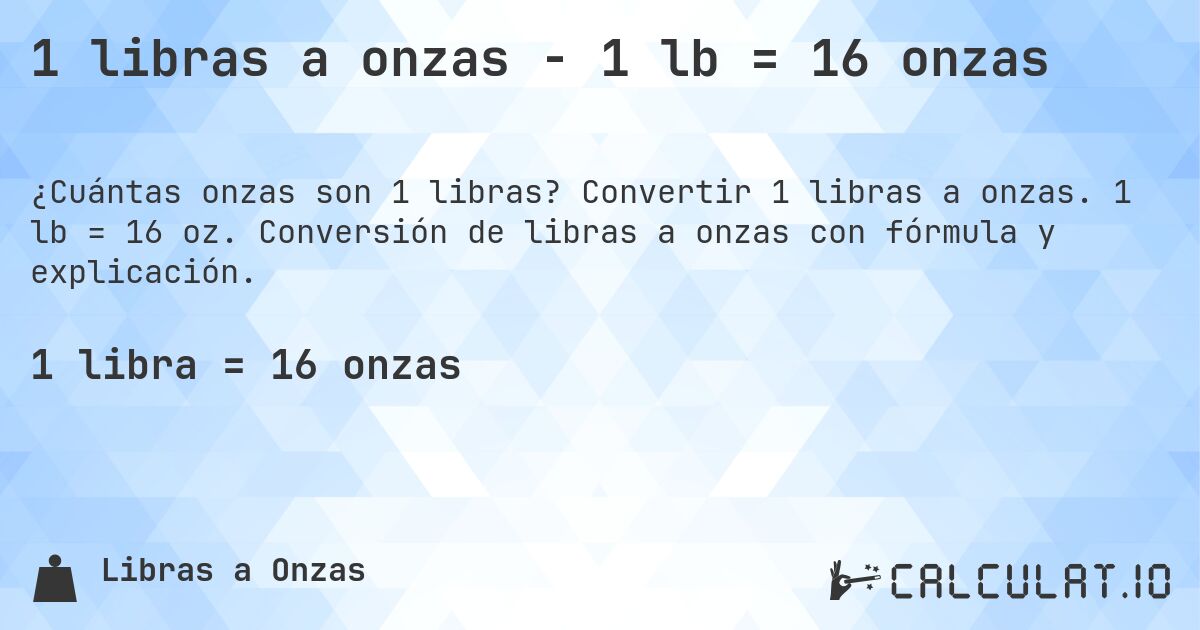 1 libras a onzas - 1 lb = 16 onzas. Convertir 1 libras a onzas. 1 lb = 16 oz. Conversión de libras a onzas con fórmula y explicación.