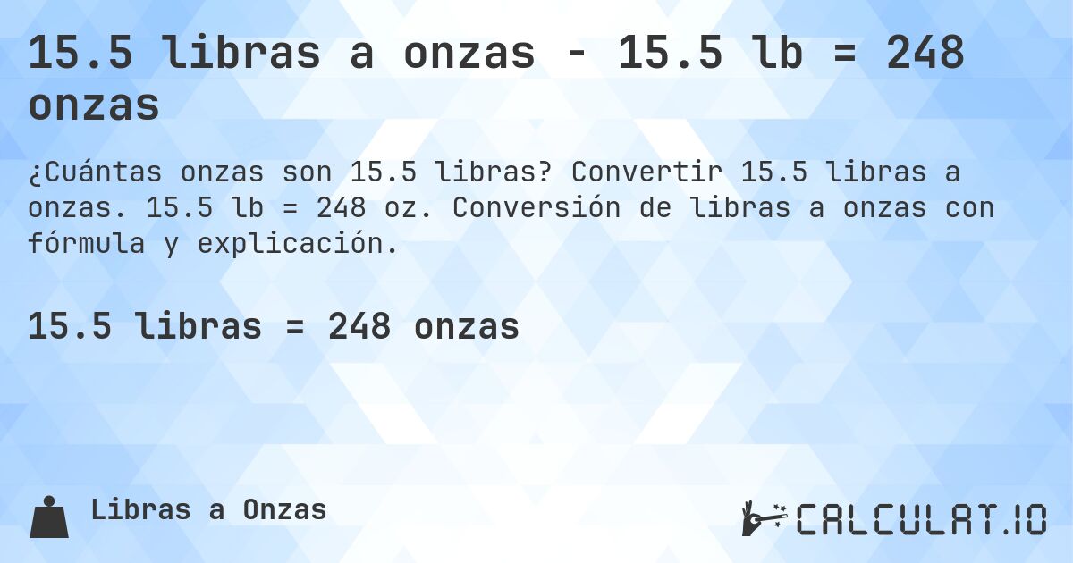 15.5 libras a onzas - 15.5 lb = 248 onzas. Convertir 15.5 libras a onzas. 15.5 lb = 248 oz. Conversión de libras a onzas con fórmula y explicación.