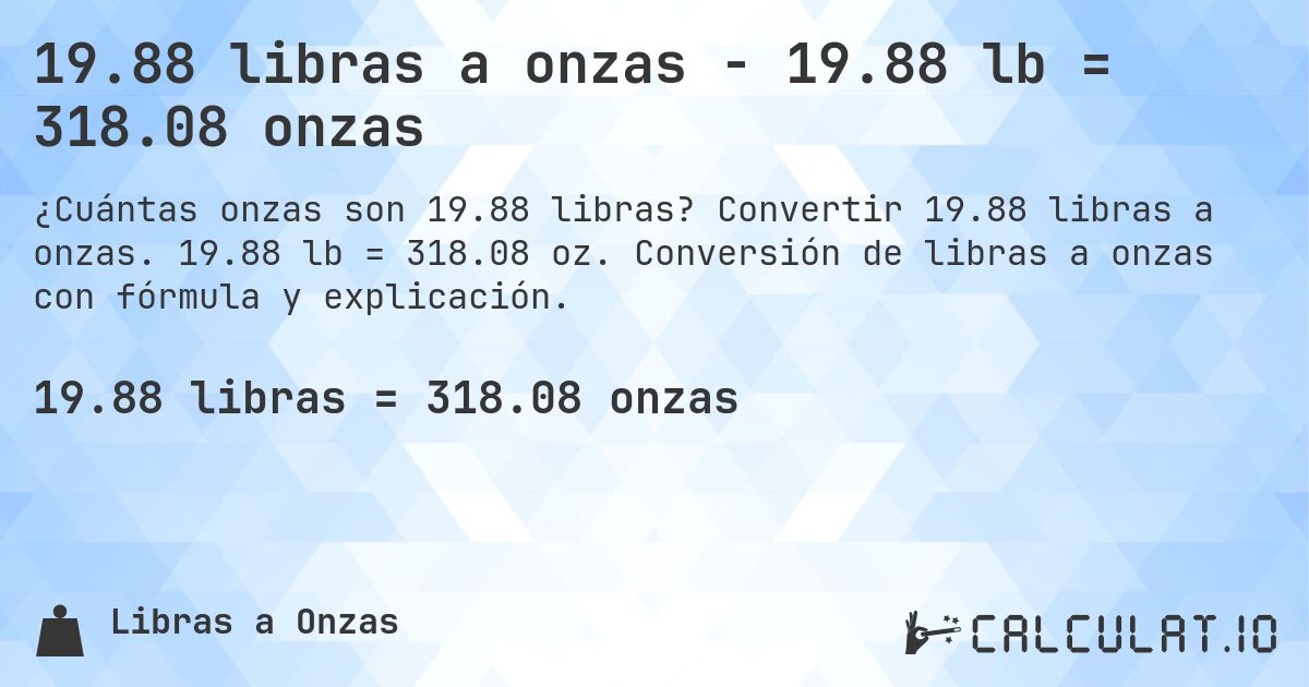 19.88 libras a onzas - 19.88 lb = 318.08 onzas. Convertir 19.88 libras a onzas. 19.88 lb = 318.08 oz. Conversión de libras a onzas con fórmula y explicación.