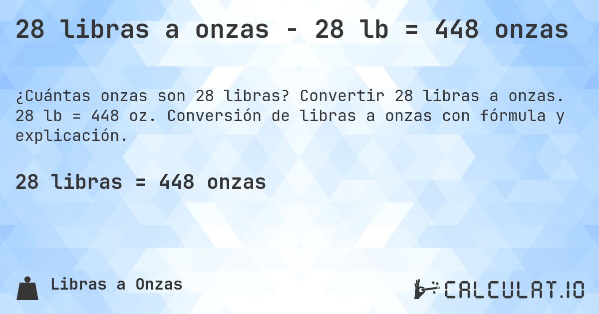 28 libras a onzas - 28 lb = 448 onzas. Convertir 28 libras a onzas. 28 lb = 448 oz. Conversión de libras a onzas con fórmula y explicación.