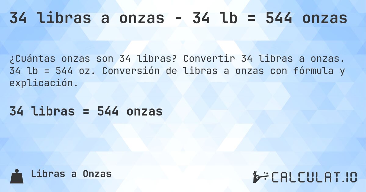 34 libras a onzas - 34 lb = 544 onzas. Convertir 34 libras a onzas. 34 lb = 544 oz. Conversión de libras a onzas con fórmula y explicación.