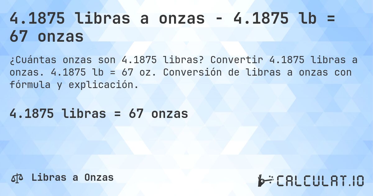4.1875 libras a onzas - 4.1875 lb = 67 onzas. Convertir 4.1875 libras a onzas. 4.1875 lb = 67 oz. Conversión de libras a onzas con fórmula y explicación.