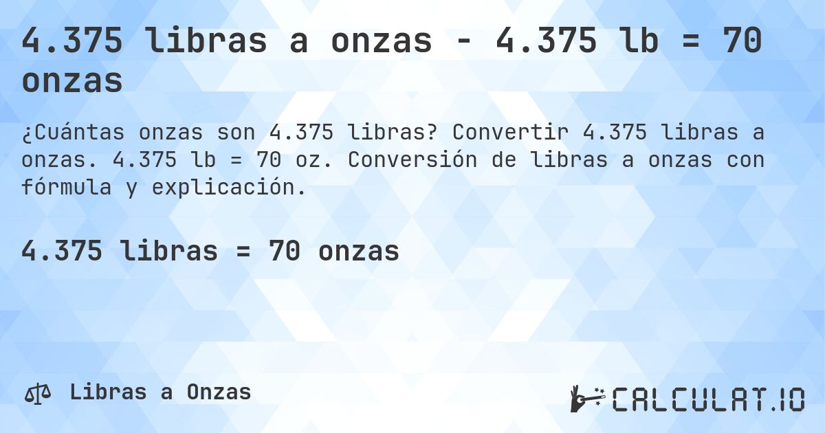 4.375 libras a onzas - 4.375 lb = 70 onzas. Convertir 4.375 libras a onzas. 4.375 lb = 70 oz. Conversión de libras a onzas con fórmula y explicación.