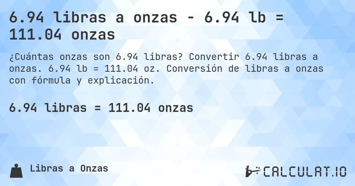 6.94 libras a onzas - 6.94 lb = 111.04 onzas. Convertir 6.94 libras a onzas. 6.94 lb = 111.04 oz. Conversión de libras a onzas con fórmula y explicación.