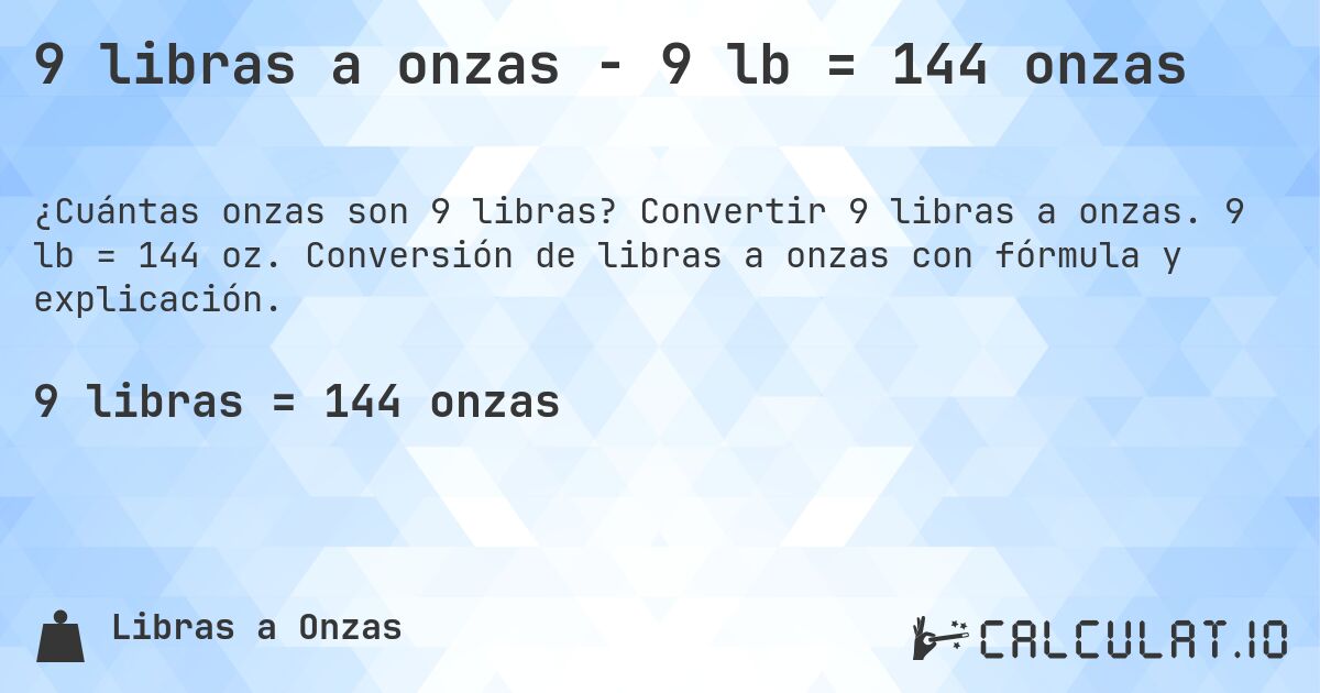9 libras a onzas - 9 lb = 144 onzas. Convertir 9 libras a onzas. 9 lb = 144 oz. Conversión de libras a onzas con fórmula y explicación.