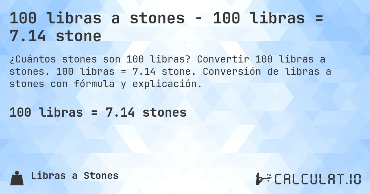 100 libras a stones - 100 libras = 7.14 stone. Convertir 100 libras a stones. 100 libras = 7.14 stone. Conversión de libras a stones con fórmula y explicación.