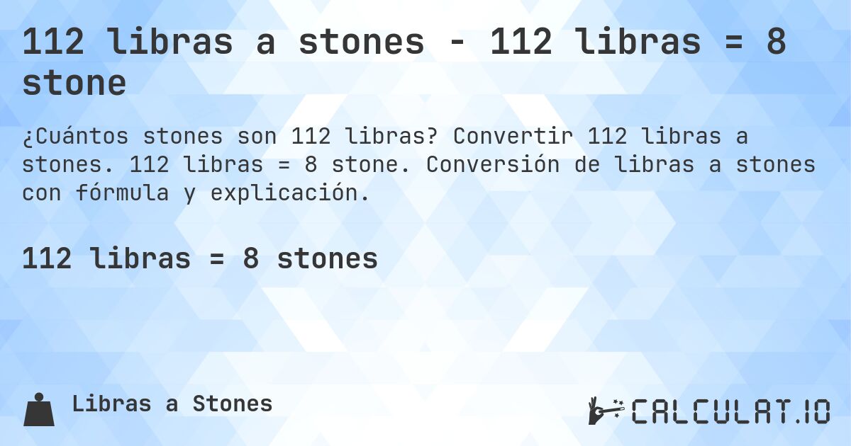 112 libras a stones - 112 libras = 8 stone. Convertir 112 libras a stones. 112 libras = 8 stone. Conversión de libras a stones con fórmula y explicación.