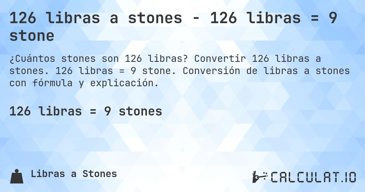 126 libras a stones - 126 libras = 9 stone. Convertir 126 libras a stones. 126 libras = 9 stone. Conversión de libras a stones con fórmula y explicación.