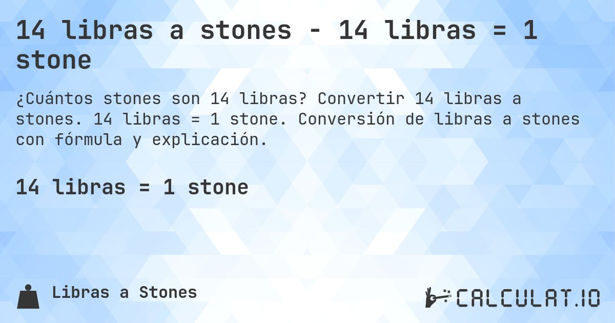 14 libras a stones - 14 libras = 1 stone. Convertir 14 libras a stones. 14 libras = 1 stone. Conversión de libras a stones con fórmula y explicación.