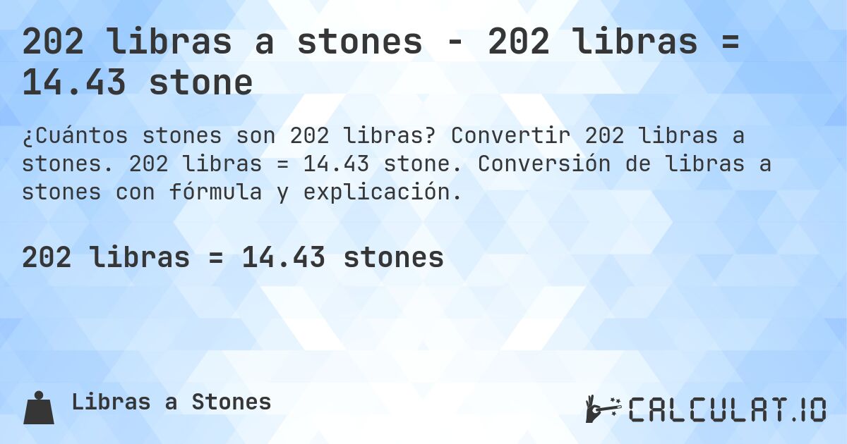 202 libras a stones - 202 libras = 14.43 stone. Convertir 202 libras a stones. 202 libras = 14.43 stone. Conversión de libras a stones con fórmula y explicación.