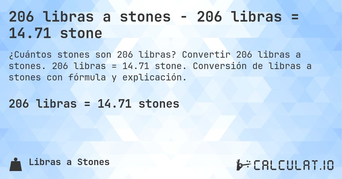 206 libras a stones - 206 libras = 14.71 stone. Convertir 206 libras a stones. 206 libras = 14.71 stone. Conversión de libras a stones con fórmula y explicación.