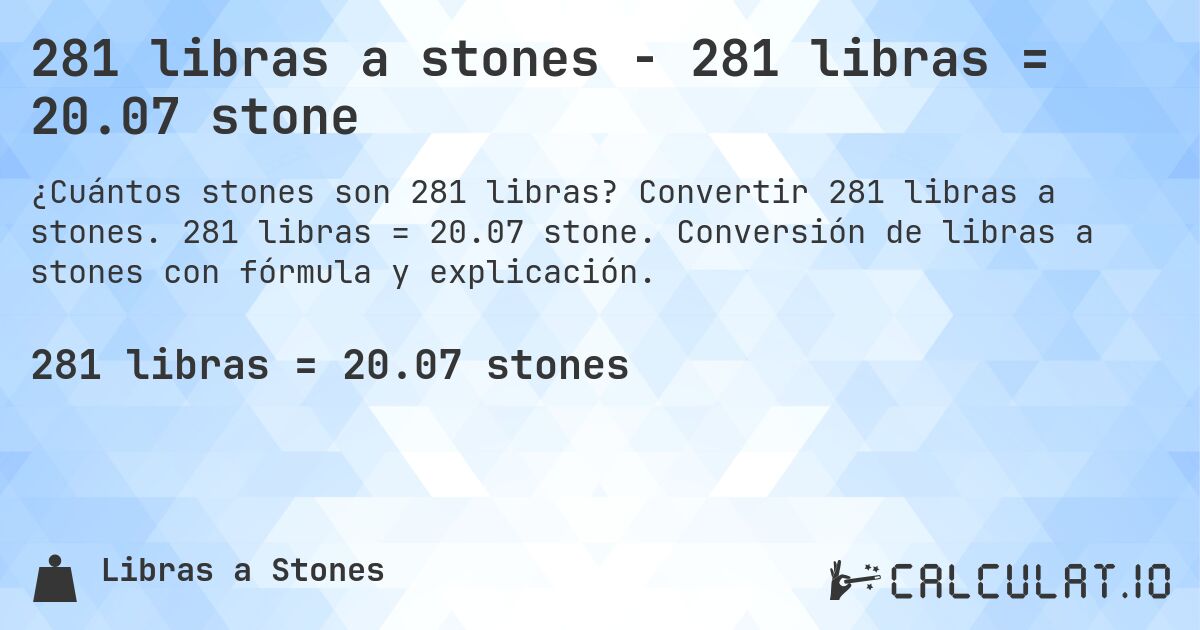 281 libras a stones - 281 libras = 20.07 stone. Convertir 281 libras a stones. 281 libras = 20.07 stone. Conversión de libras a stones con fórmula y explicación.