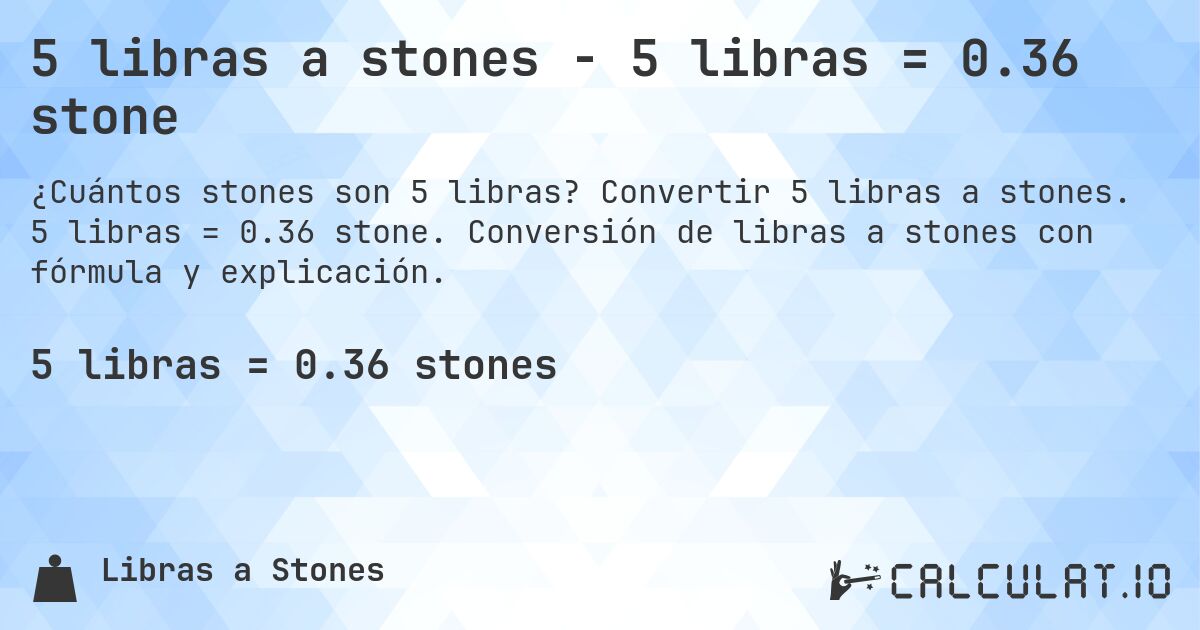 5 libras a stones - 5 libras = 0.36 stone. Convertir 5 libras a stones. 5 libras = 0.36 stone. Conversión de libras a stones con fórmula y explicación.