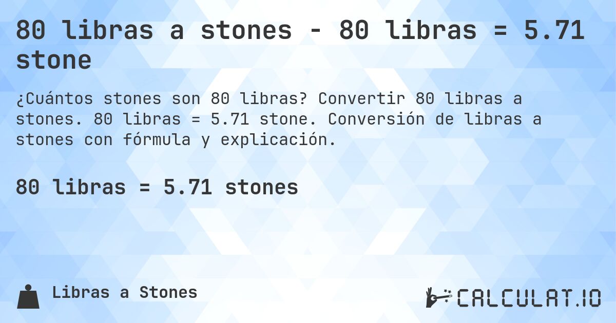 80 libras a stones - 80 libras = 5.71 stone. Convertir 80 libras a stones. 80 libras = 5.71 stone. Conversión de libras a stones con fórmula y explicación.