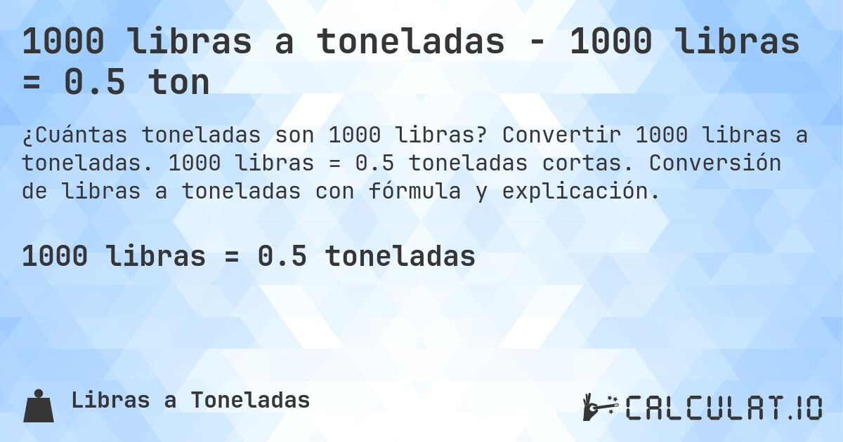1000 libras a toneladas - 1000 libras = 0.5 ton. Convertir 1000 libras a toneladas. 1000 libras = 0.5 toneladas cortas. Conversión de libras a toneladas con fórmula y explicación.