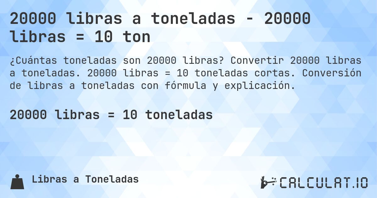 20000 libras a toneladas - 20000 libras = 10 ton. Convertir 20000 libras a toneladas. 20000 libras = 10 toneladas cortas. Conversión de libras a toneladas con fórmula y explicación.