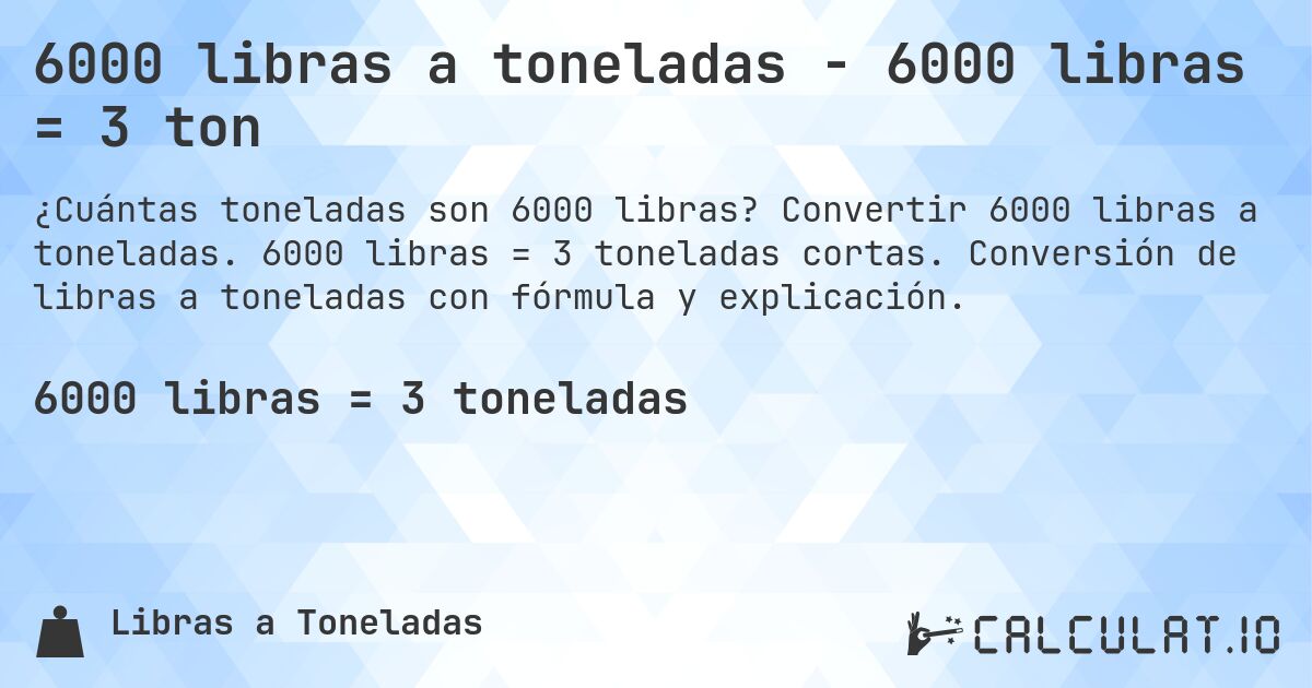 6000 libras a toneladas - 6000 libras = 3 ton. Convertir 6000 libras a toneladas. 6000 libras = 3 toneladas cortas. Conversión de libras a toneladas con fórmula y explicación.