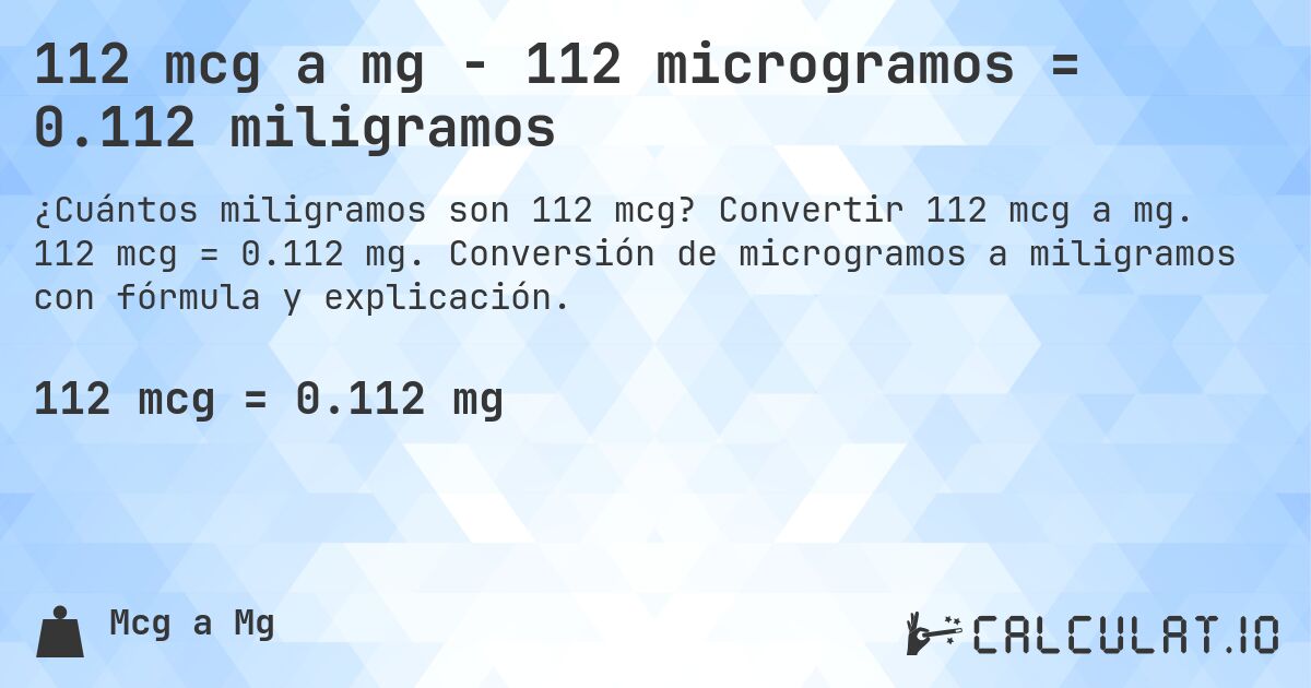 112 mcg a mg - 112 microgramos = 0.112 miligramos. Convertir 112 mcg a mg. 112 mcg = 0.112 mg. Conversión de microgramos a miligramos con fórmula y explicación.