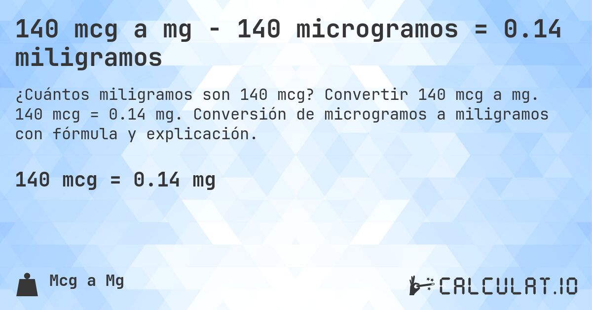 140 mcg a mg - 140 microgramos = 0.14 miligramos. Convertir 140 mcg a mg. 140 mcg = 0.14 mg. Conversión de microgramos a miligramos con fórmula y explicación.