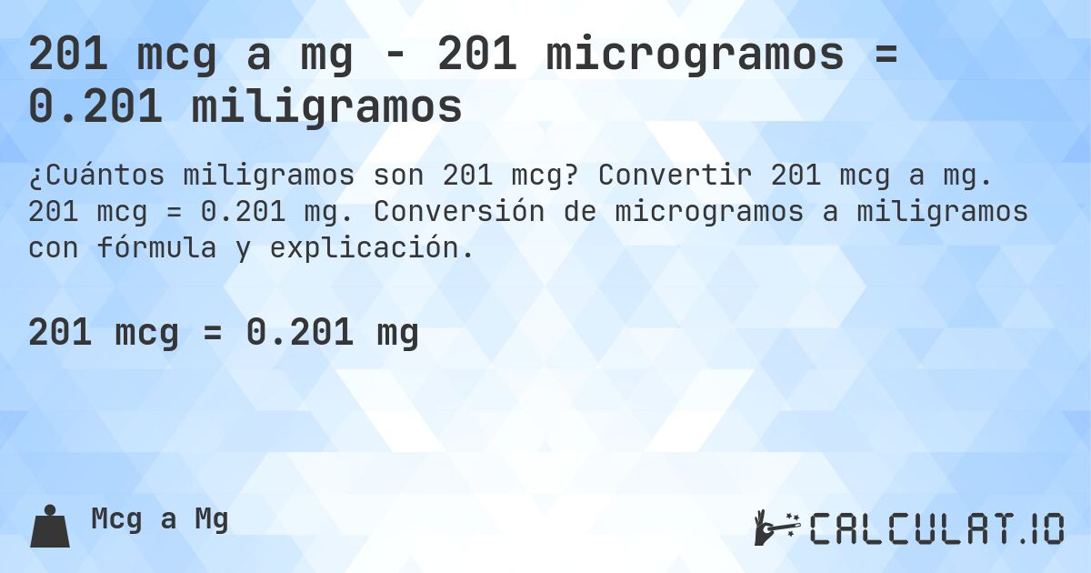 201 mcg a mg - 201 microgramos = 0.201 miligramos. Convertir 201 mcg a mg. 201 mcg = 0.201 mg. Conversión de microgramos a miligramos con fórmula y explicación.