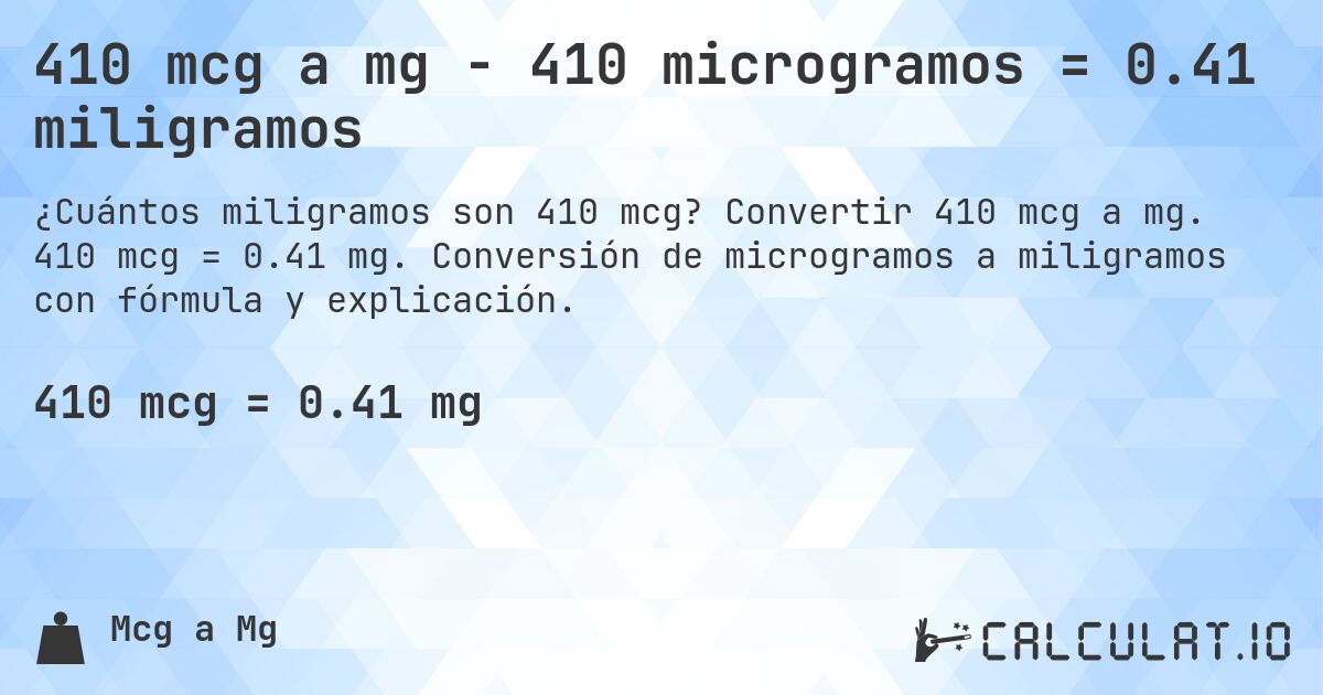 410 mcg a mg - 410 microgramos = 0.41 miligramos. Convertir 410 mcg a mg. 410 mcg = 0.41 mg. Conversión de microgramos a miligramos con fórmula y explicación.