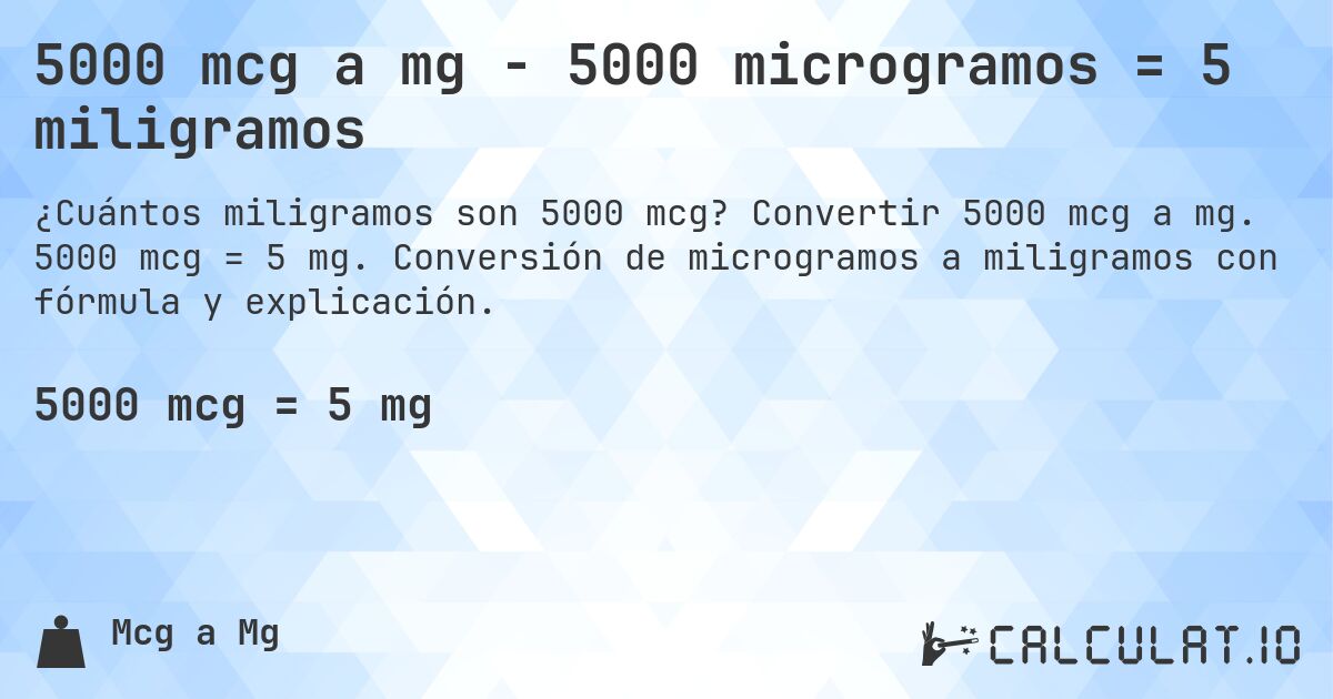 5000 mcg a mg - 5000 microgramos = 5 miligramos. Convertir 5000 mcg a mg. 5000 mcg = 5 mg. Conversión de microgramos a miligramos con fórmula y explicación.