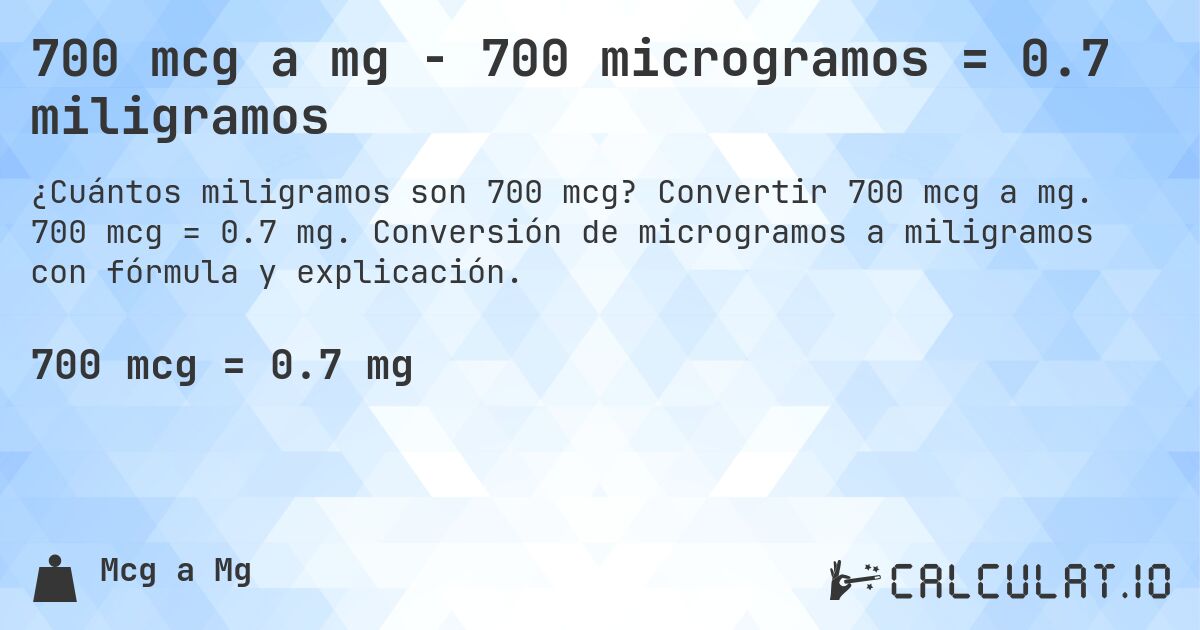 700 mcg a mg - 700 microgramos = 0.7 miligramos. Convertir 700 mcg a mg. 700 mcg = 0.7 mg. Conversión de microgramos a miligramos con fórmula y explicación.