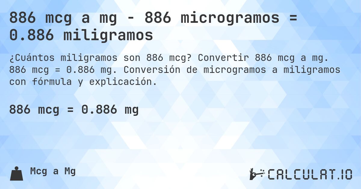 886 mcg a mg - 886 microgramos = 0.886 miligramos. Convertir 886 mcg a mg. 886 mcg = 0.886 mg. Conversión de microgramos a miligramos con fórmula y explicación.