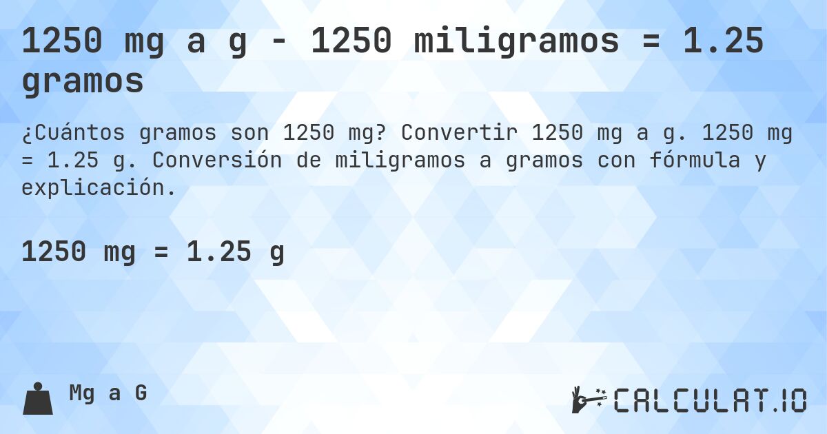 1250 mg a g - 1250 miligramos = 1.25 gramos. Convertir 1250 mg a g. 1250 mg = 1.25 g. Conversión de miligramos a gramos con fórmula y explicación.