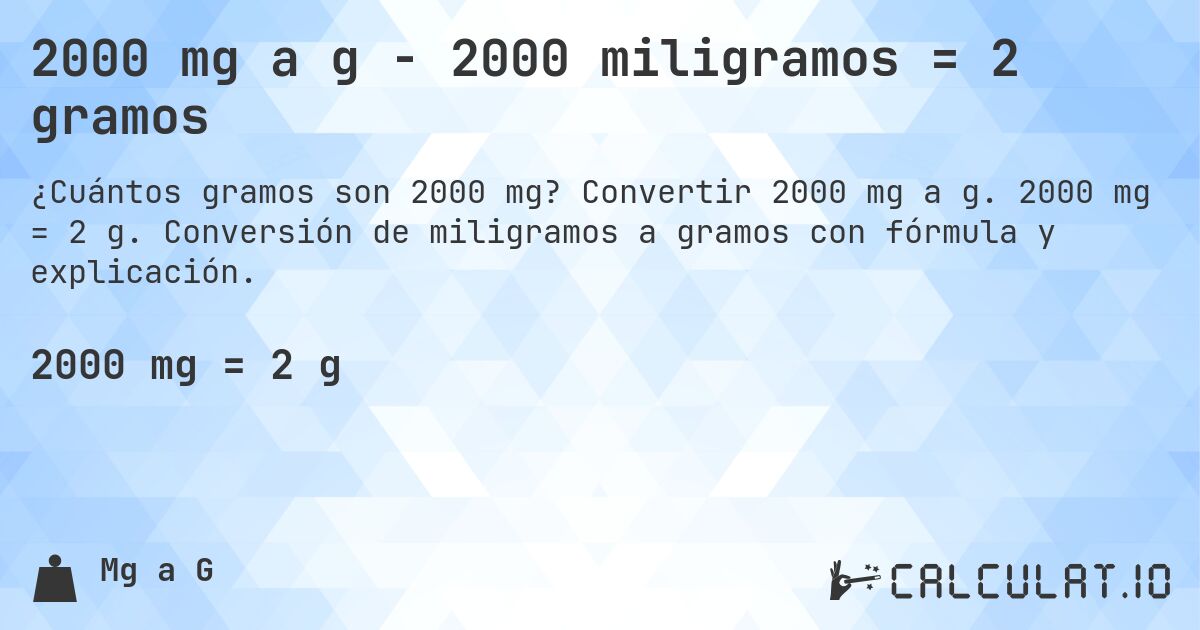 2000 mg a g - 2000 miligramos = 2 gramos. Convertir 2000 mg a g. 2000 mg = 2 g. Conversión de miligramos a gramos con fórmula y explicación.