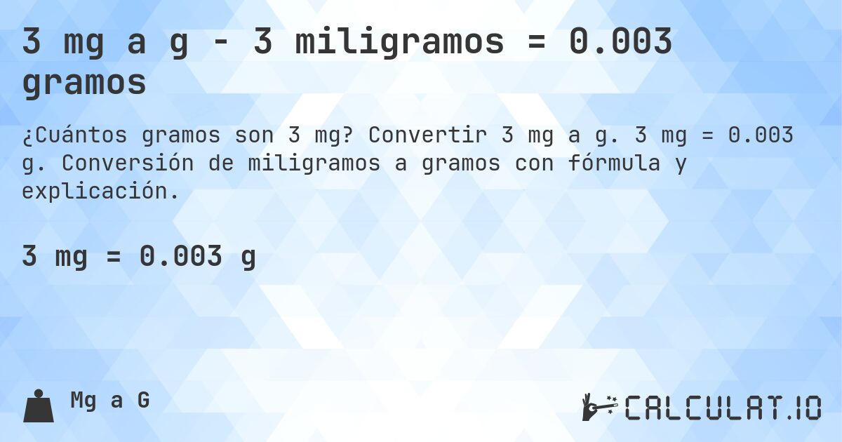 3 mg a g - 3 miligramos = 0.003 gramos. Convertir 3 mg a g. 3 mg = 0.003 g. Conversión de miligramos a gramos con fórmula y explicación.