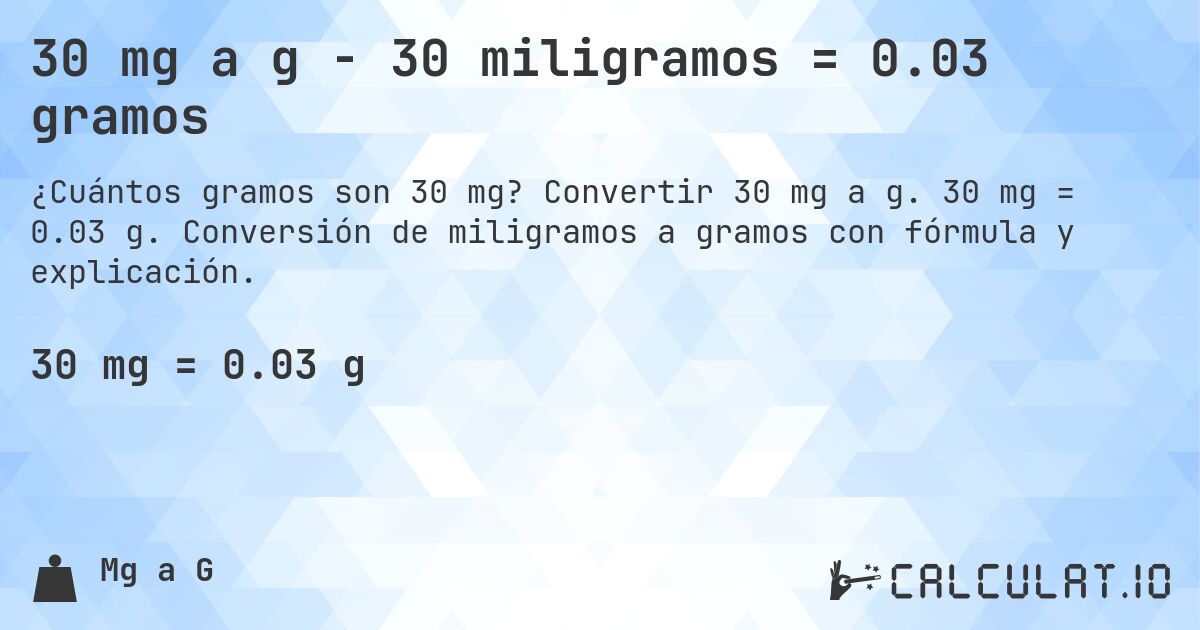 30 mg a g - 30 miligramos = 0.03 gramos. Convertir 30 mg a g. 30 mg = 0.03 g. Conversión de miligramos a gramos con fórmula y explicación.